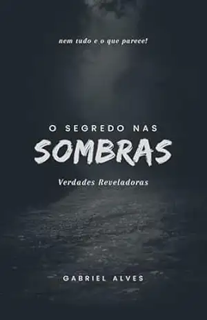 o segredo nas sombras: Verdades Reveladoras – Gabriel  alves