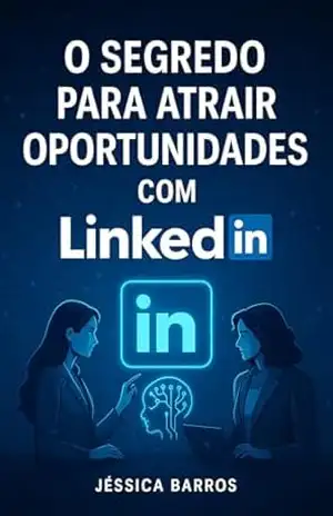 O Segredo para Atrair Oportunidades com LinkedIn – Jéssica Barros
