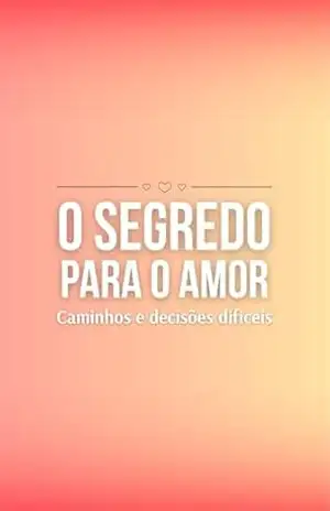 O segredo para o amor: Caminhos e decisões difíceis: Um romance sobre coragem, presença e escolhas diárias, Do luto à esperança: a coragem de amar sem roteiro – Glaucia DA COSTA O segredo para o amor: Caminhos e decisões difíceis: Um romance sobre coragem, presença e escolhas diárias, Do luto à esperança: a coragem de amar sem roteiro – Glaucia DA COSTA