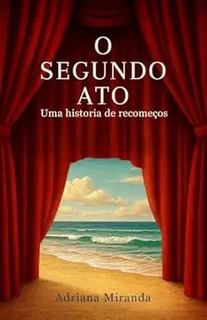 O segundo ato: Uma história de recomeços – Adriana Miranda O segundo ato: Uma história de recomeços – Adriana Miranda