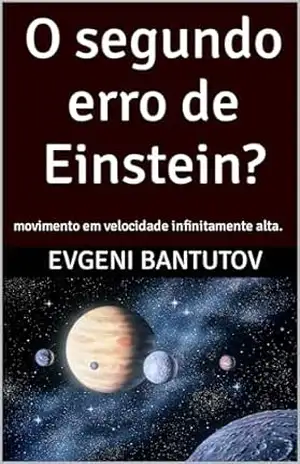O segundo erro de Einstein?: movimento em velocidade infinitamente alta. (portuguese. PROBLEMAS DA FÍSICA MODERNA. ERROS DE EINSTEIN.) – Evgeni Bantutov
