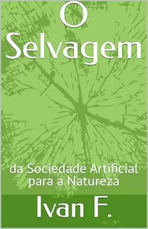 Capa do livro O Selvagem: da Sociedade Artificial para a Natureza - Ivan F.