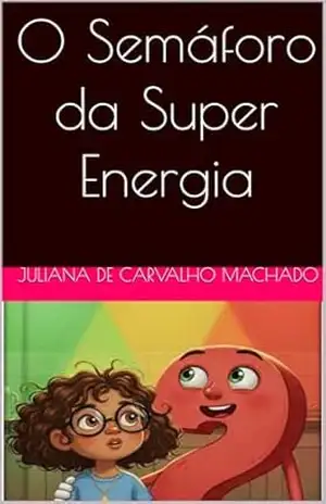 O Semáforo da Super Energia (Estilo de Vida Saudável Para Crianças e Adolescentes) - Juliana de Carvalho Machado O Semáforo da Super Energia (Estilo de Vida Saudável Para Crianças e Adolescentes) - Juliana de Carvalho Machado
