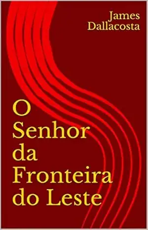 Capa do livro O Senhor da Fronteira do Leste - James Dallacosta