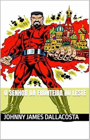 O Senhor da Fronteira do Leste – Johnny James Dallacosta O Senhor da Fronteira do Leste – Johnny James Dallacosta