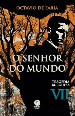O Senhor do Mundo – Tragédia burguesa, vol. VII – Octávio de Faria