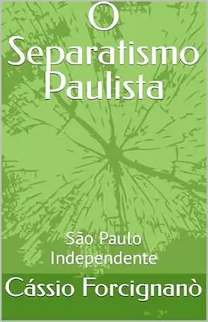 O Separatismo Paulista: São Paulo Independente – Cássio Forcignanò O Separatismo Paulista: São Paulo Independente – Cássio Forcignanò