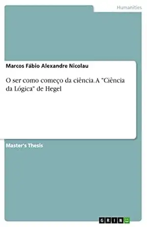 Capa do livro O ser como começo da ciência. A ''Ciência da Lógica'' de Hegel - Marcos Fábio Alexandre Nicolau