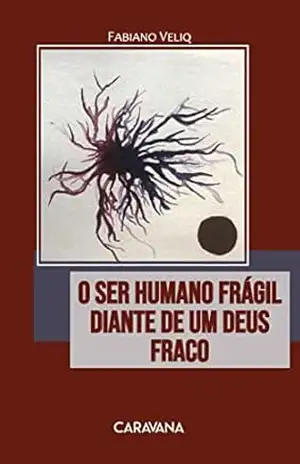 O ser humano frágil diante de um Deus fraco – Fabiano Veliq