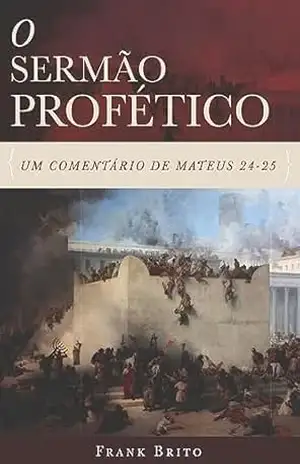 Capa do livro O Sermão Profético: Um Comentário de Mateus 24–25 - Frank Brito