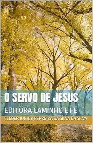 O SERVO DE JESUS: EDITORA CAMINHO E FÉ – CLEBER JUNIOR FERREIRA DA SILVA  DA SILVA