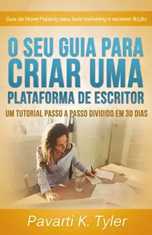 O Seu Guia Para Criar uma Plataforma de Escritor. – Pavarti K Tyler