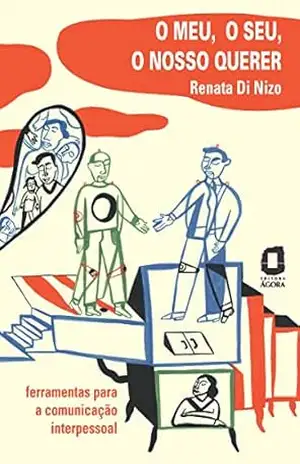 O Seu, o Nosso Querer, o Meu – Ferramentas para a Comunicação Interpessoal – Renata Di Nizo