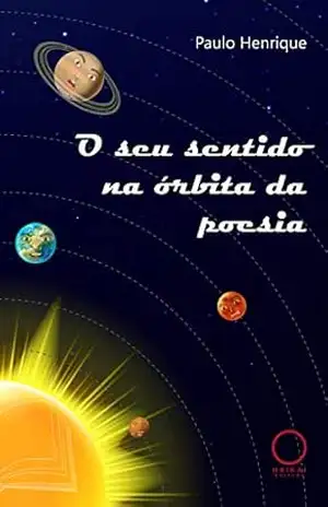 O seu sentido na órbita da poesia – Paulo Henrique O seu sentido na órbita da poesia – Paulo Henrique