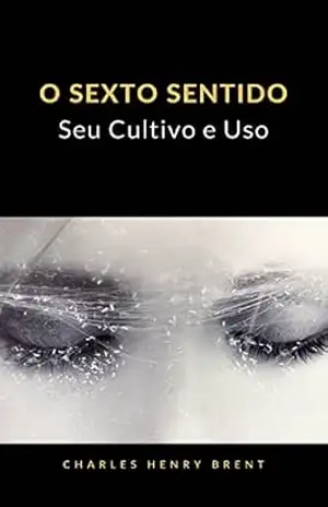 O Sexto Sentido: Seu Cultivo e Uso (tradizido) – Charles Henry Brent