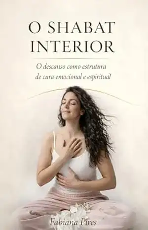 O SHABAT INTERIOR: O descanso como estrutura de cura emocional e espiritual – Fabiana Pires