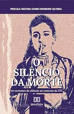 O silêncio da morte: as vertentes do silêncio no contexto de UTI – Priscila Cristina Gomes Drumond Silveira