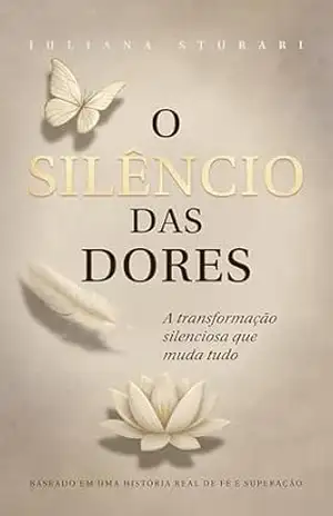 O silêncio das dores: A transformação silenciosa que muda tudo – Juliana Sturari O silêncio das dores: A transformação silenciosa que muda tudo – Juliana Sturari