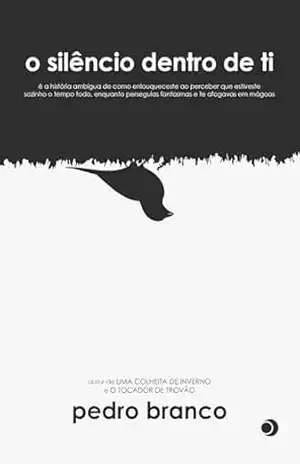O silêncio dentro de ti: é a história ambígua de como enlouqueceste ao perceber que estiveste sozinho o tempo todo, enquanto perseguias fantasmas e te afogavas em mágoas – Pedro Branco