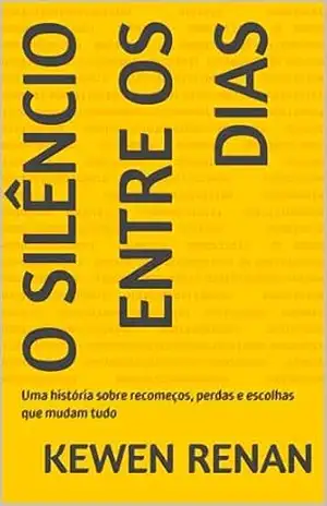 Capa do livro O silêncio entre os Dias: Uma história sobre recomeços, perdas e escolhas que mudam tudo - Kewen Renan