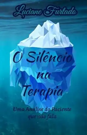 O Silêncio na Terapia: Uma Análise do Paciente que não fala – Luciane Furtado O Silêncio na Terapia: Uma Análise do Paciente que não fala – Luciane Furtado