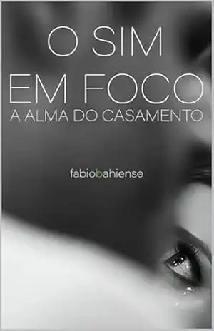 Capa do livro O Sim em Foco: A Alma do Casamento pela Lente - Fabio Bahiense