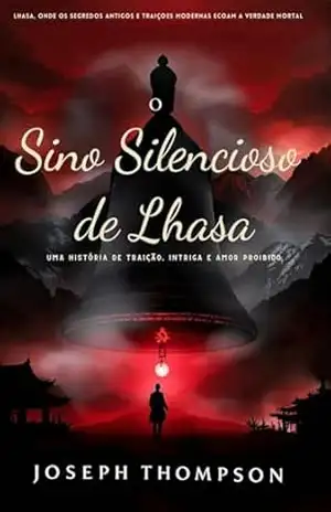 O Sino Silencioso de Lhasa: Uma História de Traição, Intriga e Amor Proibido – Joseph Thompson O Sino Silencioso de Lhasa: Uma História de Traição, Intriga e Amor Proibido – Joseph Thompson