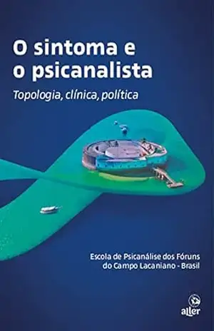 O sintoma e o psicanalista: Topologia, clínica, política - Escola de Psicanálise dos Fóruns do Campo Lacaniano O sintoma e o psicanalista: Topologia, clínica, política - Escola de Psicanálise dos Fóruns do Campo Lacaniano