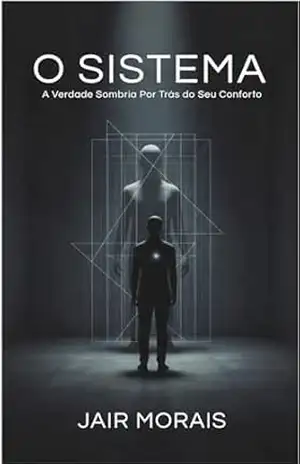 O SISTEMA: A Verdade Sombria Por Trás do Seu Conforto – Jair Morais O SISTEMA: A Verdade Sombria Por Trás do Seu Conforto – Jair Morais