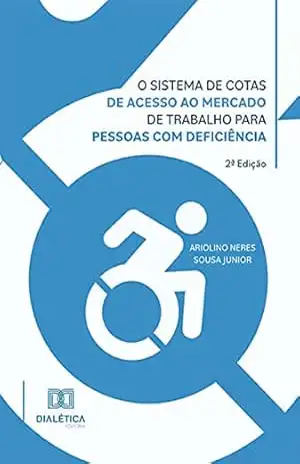 O sistema de cotas de acesso ao mercado de trabalho para pessoas com deficiência – Ariolino Neres Sousa Junior O sistema de cotas de acesso ao mercado de trabalho para pessoas com deficiência – Ariolino Neres Sousa Junior