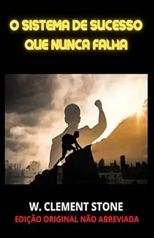 O Sistema de Sucesso que nunca falha (Traduzido): (Edição Original não abreviada) – W. Clement Stone O Sistema de Sucesso que nunca falha (Traduzido): (Edição Original não abreviada) – W. Clement Stone