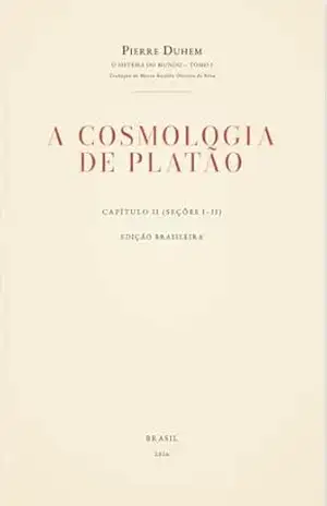 O Sistema do Mundo – Tomo I (Capítulo II, Seções I–II): A Cosmologia de Platão: Os quatro elementos e as ideias (Pierre Duhem — O Sistema do Mundo (Tradução Brasileira) Livro 4) – Pierre Duhem