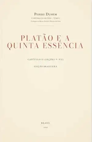 O Sistema do Mundo – Tomo I (Capítulo II, Seções V–VII): A Quinta Essência e a Astronomia de Platão (Pierre Duhem — O Sistema do Mundo (Tradução Brasileira) Livro 6) – Pierre Duhem