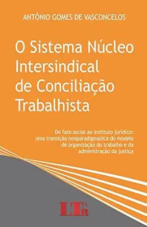 O Sistema Núcleo Intersindical de Conciliação Trabalhista – Antônio Gomes de. Vasconcelos