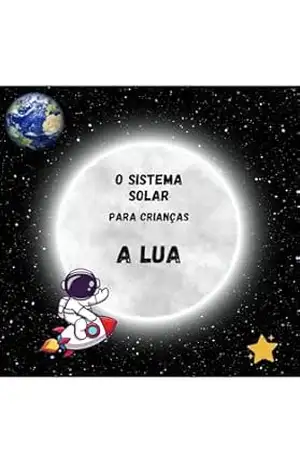 Capa do livro O Sistema Solar para Crianças. A Lua: Tudo sobre os planetas e o universo para os pequenos exploradores do espaço que querem aprender mais sobre este mundo ... O meu primeiro livro de ciências - Youuho Family