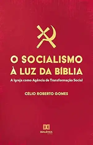 Capa do livro O Socialismo à Luz da Bíblia: A Igreja como Agência de Transformação Social - Célio Roberto Gomes