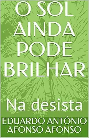 Capa do livro O SOL AINDA PODE BRILHAR: Na desista (Motivacional Livro 31) - EDUARDO ANTÓNIO AFONSO  AFONSO