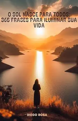 O Sol Nasce para Todos: 365 Frases para Iluminar sua Vida – Diego Rosa