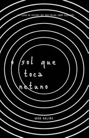 O sol que toca netuno: Um livro de poesias que não falam sobre planetas - Nara Galvão O sol que toca netuno: Um livro de poesias que não falam sobre planetas - Nara Galvão