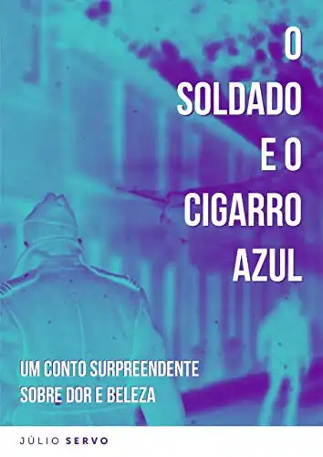 Baixar O Soldado & O Cigarro Azul: Um Conto Surpreendente sobre Dor e Beleza pdf, epub, mobi, eBook