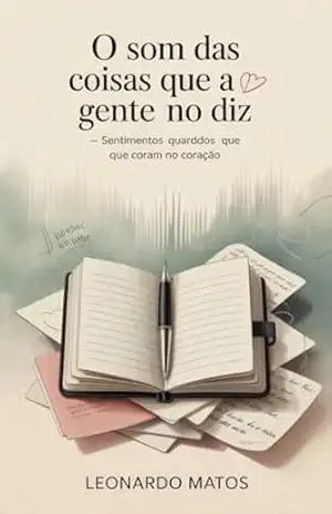 Capa do livro O Som das Coisas que a Gente Não Diz: sentimentos guardados que cobram juros no coração - Leonardo Matos