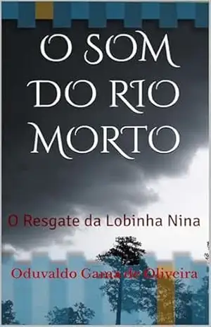 Capa do livro O SOM DO RIO MORTO: O Resgate da Lobinha Nina - Oduvaldo Gama de Oliveira