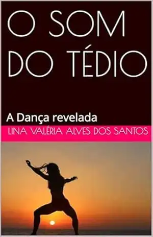 O SOM DO TÉDIO: A Dança revelada – Lina Valéria Alves dos Santos O SOM DO TÉDIO: A Dança revelada – Lina Valéria Alves dos Santos