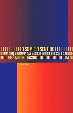 O som e o sentido – Uma outra história das músicas – José Miguel Wisnik