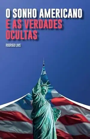 O Sonho Americano e as verdades ocultas – Rodrigo Lins O Sonho Americano e as verdades ocultas – Rodrigo Lins