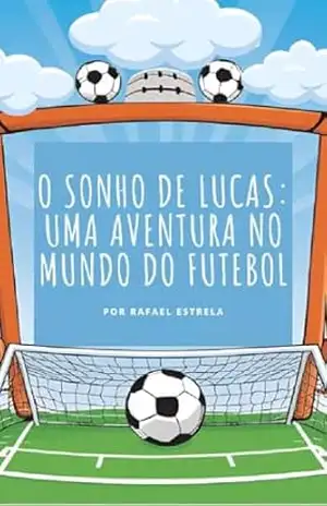 O Sonho de Lucas: Uma Aventura no Mundo do Futebol - Rafael Estrela O Sonho de Lucas: Uma Aventura no Mundo do Futebol - Rafael Estrela