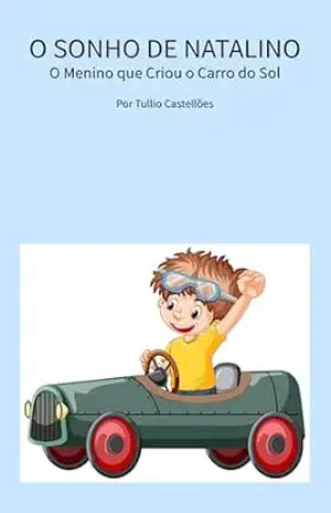 O Sonho de Natalino: O Menino que Criou o Carro do Sol – Tullio Castellões O Sonho de Natalino: O Menino que Criou o Carro do Sol – Tullio Castellões