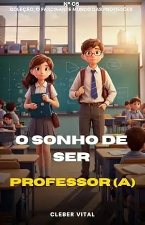 O sonho de ser Professor (O Fascinante Mundo das Profissões) - Cleber Vital