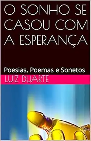 O SONHO SE CASOU COM A ESPERANÇA: POETR – LUIZ DUARTE