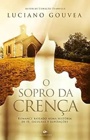 O Sopro da Crença: Romance baseado numa história de fé, escolhas e superações – Luciano  Gouvea